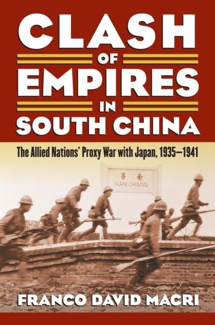 Clash of Empires in South China – The Allied Nations` Proxy War with Japan, 193…