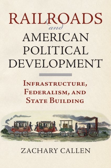 Railroads and American Political Development – Infrastructure, Federalism, and …