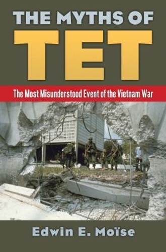 The Myths of Tet – The Most Misunderstood Event of the Vietnam War Moise