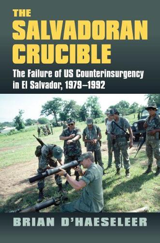 The Salvadoran Crucible – The Failure of U.S. Counterinsurgency in El Salvador,…