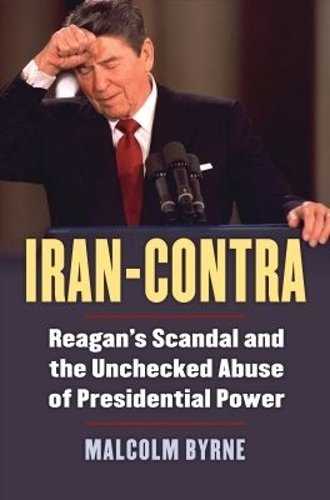 Iran–Contra – Reagan`s Scandal and the Unchecked Abuse of Presidential Power
