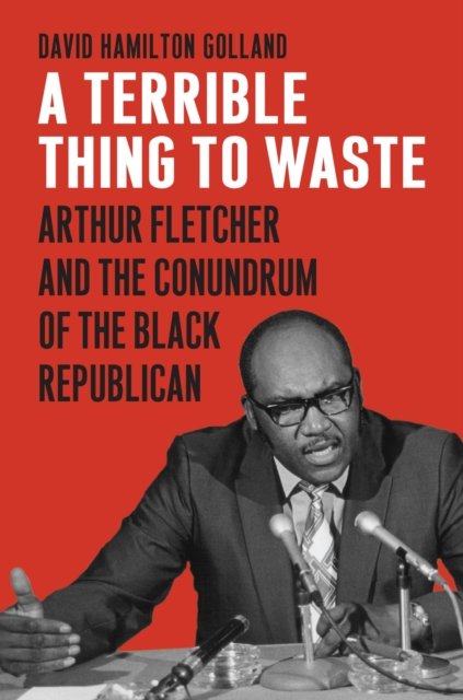 A Terrible Thing to Waste – Arthur Fletcher and the Conundrum of the Black Repu…