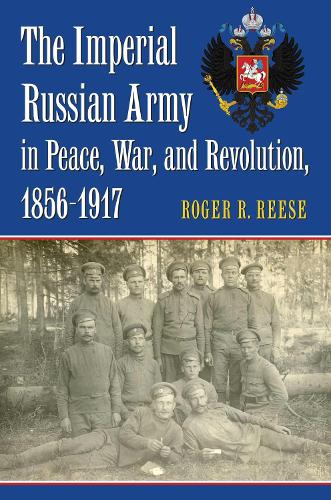 The Imperial Russian Army in Peace, War, and Revolution, 1856–1917 Reese