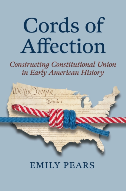 Cords of Affection – Constructing Constitutional Union in Early American Histor…