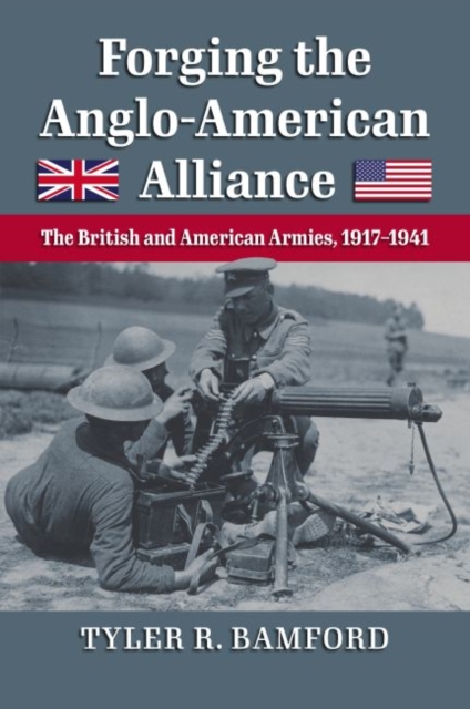 Forging the Anglo–American Alliance – The British and American Armies, 1917–194…