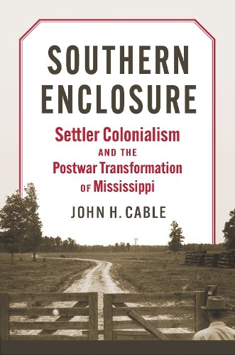 Southern Enclosure – Settler Colonialism and the Postwar Transformation of Miss…