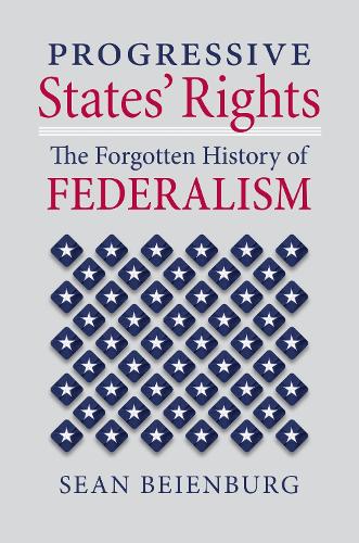 Progressive States` Rights – The Forgotten History of Federalism Beienburg