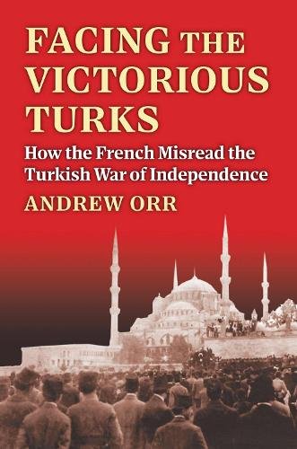Facing the Victorious Turks – How the French Misread the Turkish War of Indepen…