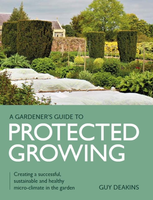 Gardener`s Guide to Protected Growing – Creating a successful, sustainable and …