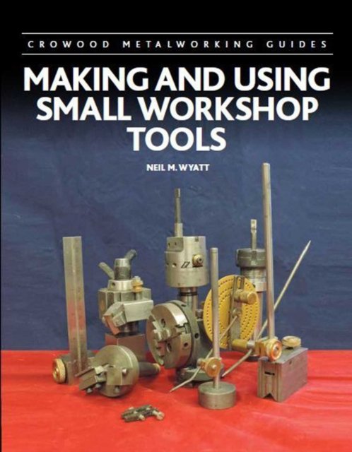 Making and Using Small Workshop Tools Wyatt Hardback The Crowood Press