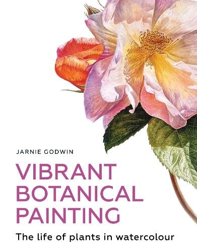 Vibrant Botanical Painting – The Life of Plants in Watercolour Godwin Paperback