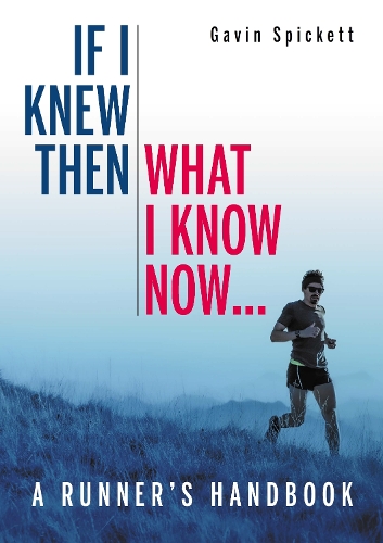 If I Knew Then What I Know Now... – A Runners Handbook Spickett Paperback