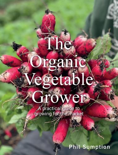 Organic Vegetable Grower – A Practical Guide to Growing for the Market Sumption