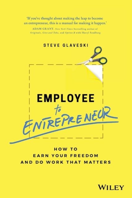 Employee to Entrepreneur – How to earn your freedom and do work that matters