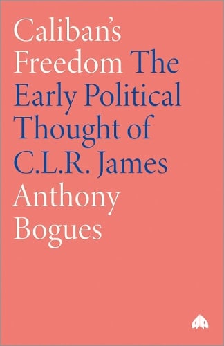 Caliban′s Freedom – The Early Political Thought of C.L.R. James Bogues Paperback