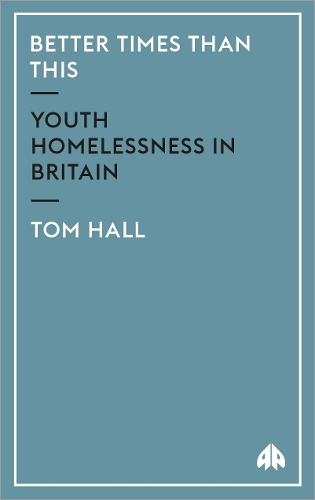 Better Times Than This – Youth Homelessness in Britain Hall Paperback