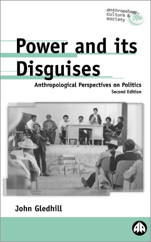 Power and Its Disguises – Anthropological Perspectives on Politics Gledhill