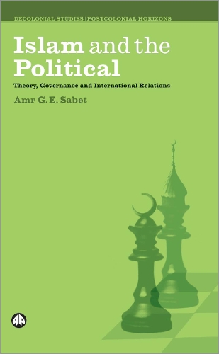 Islam and the Political – Theory, Governance and International Relations Sabet