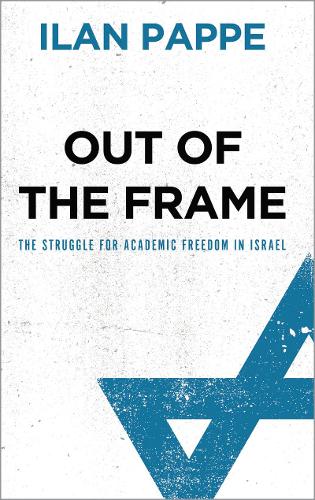 Out of the Frame – The Struggle for Academic Freedom in Israel Pappe Paperback