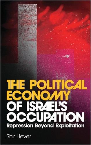 The Political Economy of Israel′s Occupation – Repression Beyond Exploitation