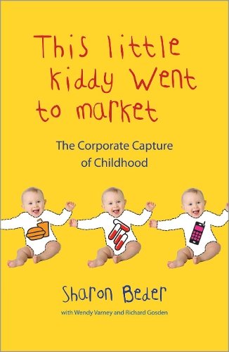 This Little Kiddy Went to Market – The Corporate Capture of Childhood Beder