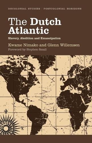 The Dutch Atlantic – Slavery, Abolition and Emancipation Nimako Willemsen Small