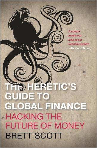 The Heretic′s Guide to Global Finance – Hacking the Future of Money Scott