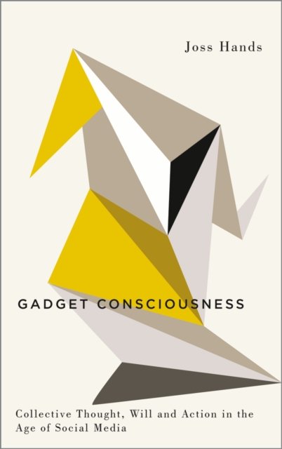 Gadget Consciousness – Collective Thought, Will and Action in the Age of Social…