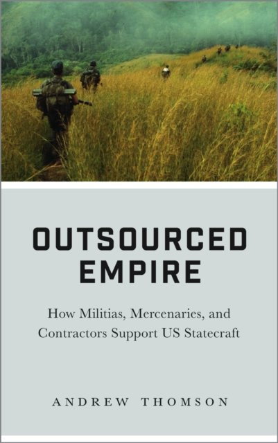 Outsourced Empire – How Militias, Mercenaries, and Contractors Support US State…