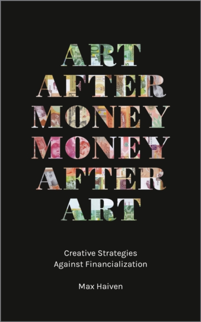 Art after Money, Money after Art – Creative Strategies Against Financialization
