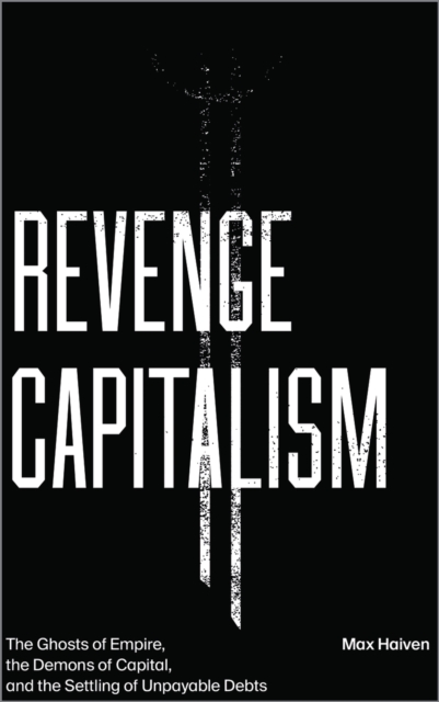 Revenge Capitalism – The Ghosts of Empire, the Demons of Capital, and the Settl…