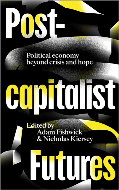 Post–capitalist Futures – Political Economy Beyond Crisis and Hope Fishwick