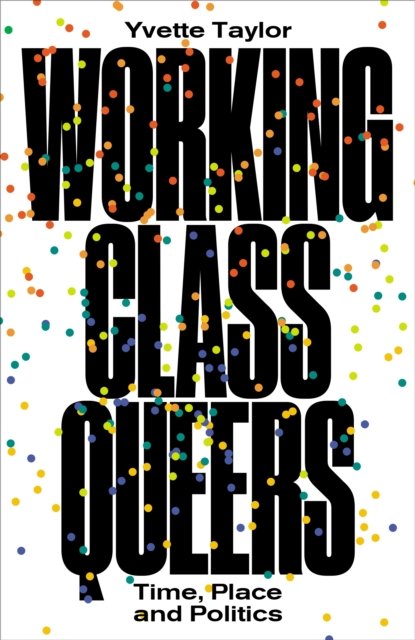 Working–Class Queers – Time, Place and Politics Taylor Paperback Pluto Press