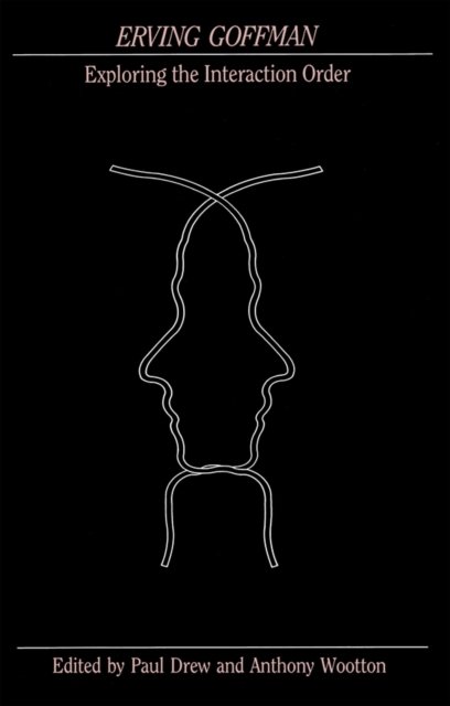 Erving Goffman Exploring the Interaction Order Drew Drew Wootton Paperback