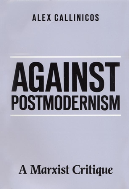 Against Postmodernism – A Marxist Critique A Marxist Critique Callinicos