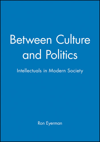 Between Culture and Politics – Intellectuals in Modern Society Eyerman Hardback