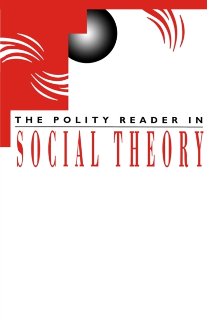 Polity Reader in Social Theory Polity Paperback Polity Press 9780745612065