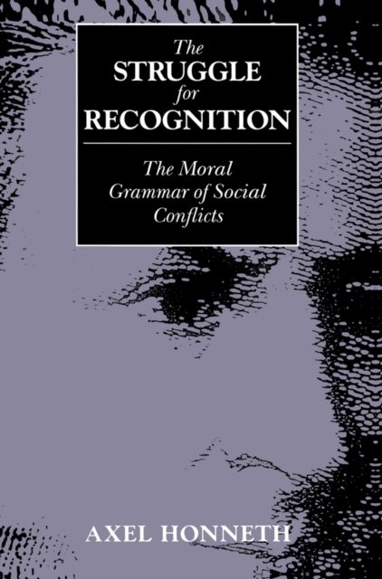 Struggle for Recognition – The Moral Grammar of Social Conflicts Honneth