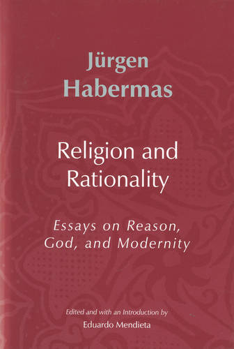 Religion and Rationality – Essays on Reason, God, and Modernity Habermas