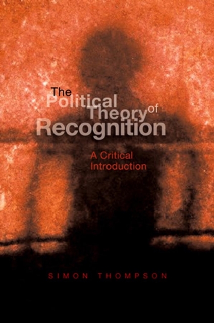 Political Theory of Recognition – A Critical Introduction Thompson Hardback