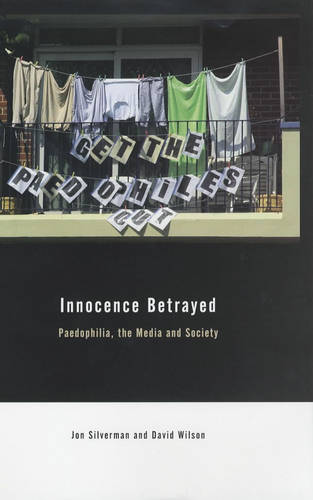 Innocence Betrayed: Paedophilia, the Media and Society Wilson Hardback
