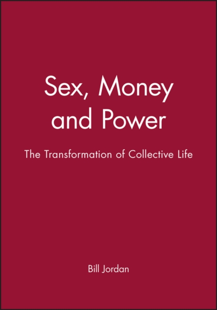 Sex, Money and Power: The Transformation of Collec tive Life Jordan Hardback