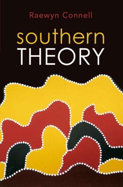 Southern Theory – Social Science and the Global Dynamics of Knowledge Connell