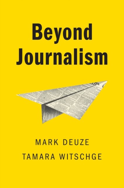 Beyond Journalism Deuze Hardback Polity Press 9780745643410