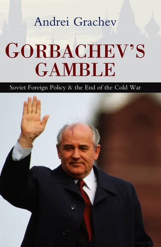 Gorbachev′s Gamble – Soviet Foreign Policy and the End of the Cold War Grachev