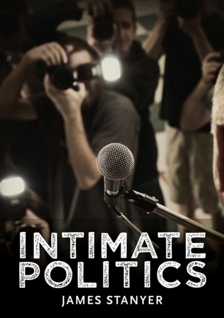 Intimate Politics – Publicity, Privacy and the Personal Lives of Politicians in…