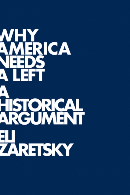 Why America Needs a Left – The Missing Soul of Democratic Politics Zaretsky