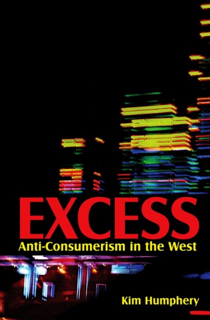 Excess – Anti–consumerism in the West Humphrey Paperback Polity Press