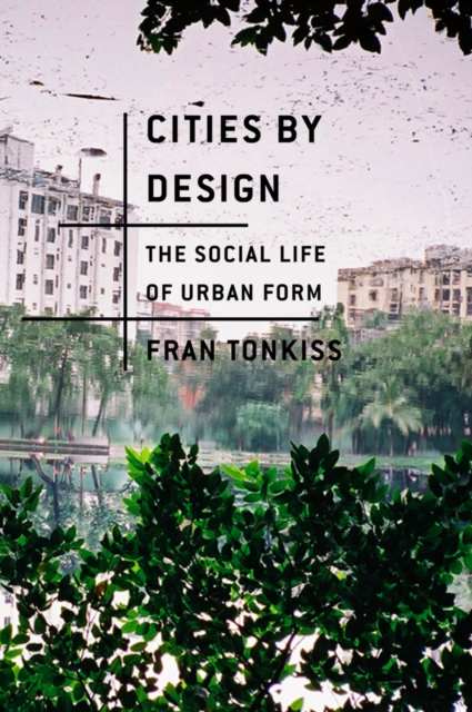 Cities by Design – The Social Life of Urban Form Tonkiss Hardback Polity Press