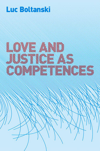 Love and Justice as Competences Boltanski Hardback Polity Press 9780745649092